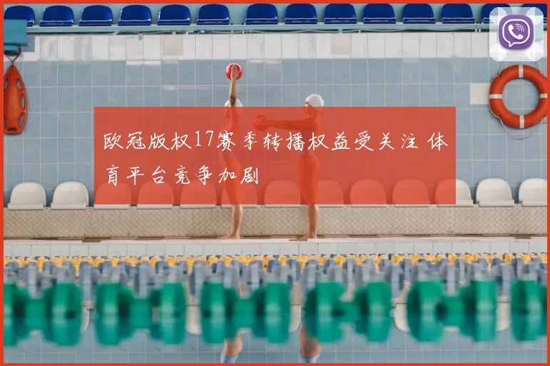 欧冠版权17赛季转播权益受关注 体育平台竞争加剧
