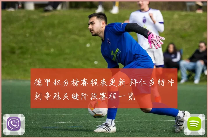 德甲积分榜赛程表更新 拜仁多特冲刺争冠关键阶段赛程一览