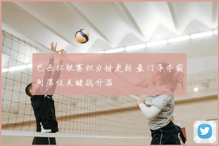 巴西杯联赛积分榜更新 豪门争夺前列席位关键战升温