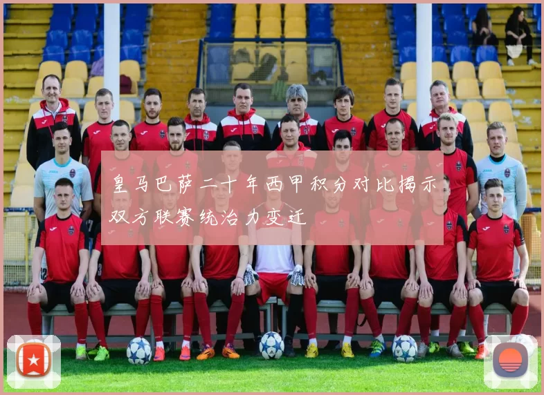 皇马巴萨二十年西甲积分对比揭示双方联赛统治力变迁