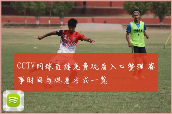 CCTV网球直播免费观看入口整理 赛事时间与观看方式一览
