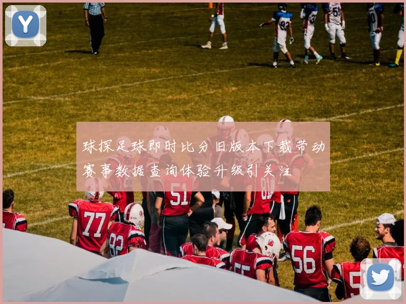 球探足球即时比分旧版本下载带动赛事数据查询体验升级引关注