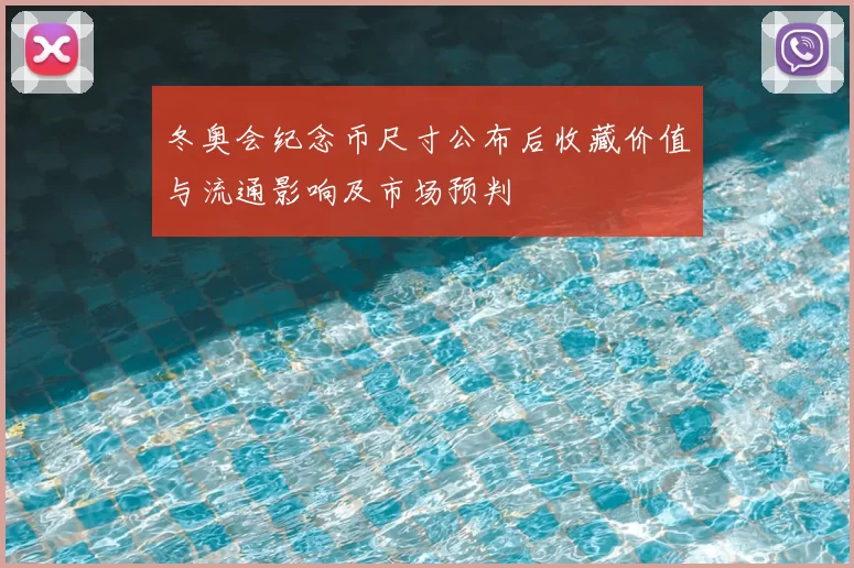 冬奥会纪念币尺寸公布后收藏价值与流通影响及市场预判
